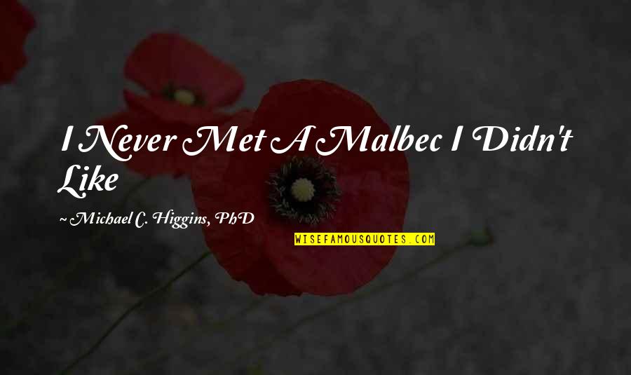 Phd Quotes By Michael C. Higgins, PhD: I Never Met A Malbec I Didn't Like