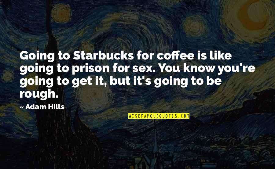 Phd Research Quotes By Adam Hills: Going to Starbucks for coffee is like going Phd Research Quotes By Adam Hills: Going to Starbucks for coffee is like going
