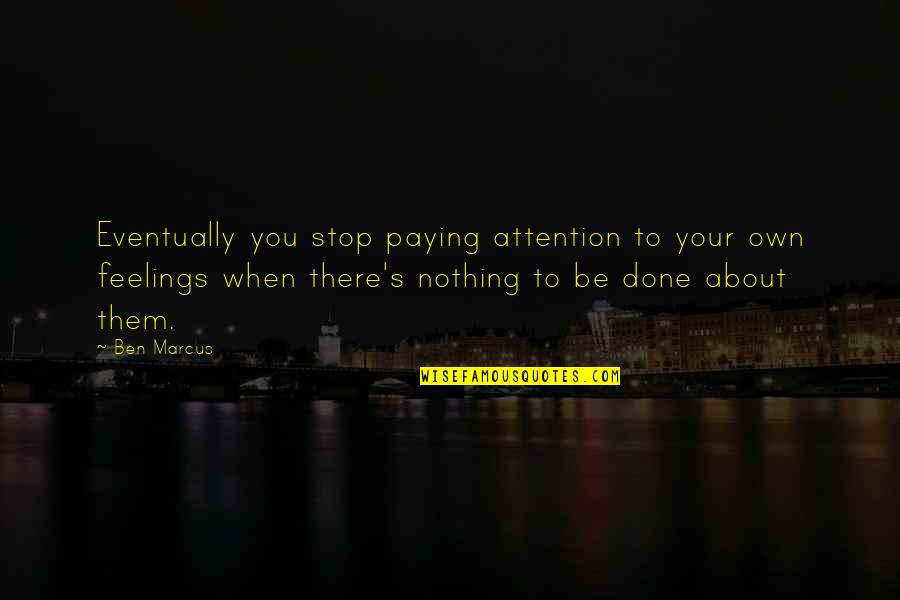Phd Research Quotes By Ben Marcus: Eventually you stop paying attention to your own Phd Research Quotes By Ben Marcus: Eventually you stop paying attention to your own