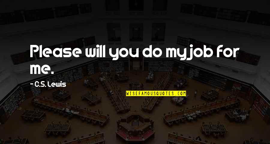 Phd Research Quotes By C.S. Lewis: Please will you do my job for me. Phd Research Quotes By C.S. Lewis: Please will you do my job for me.