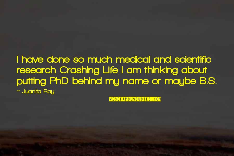Phd Research Quotes By Juanita Ray: I have done so much medical and scientific Phd Research Quotes By Juanita Ray: I have done so much medical and scientific
