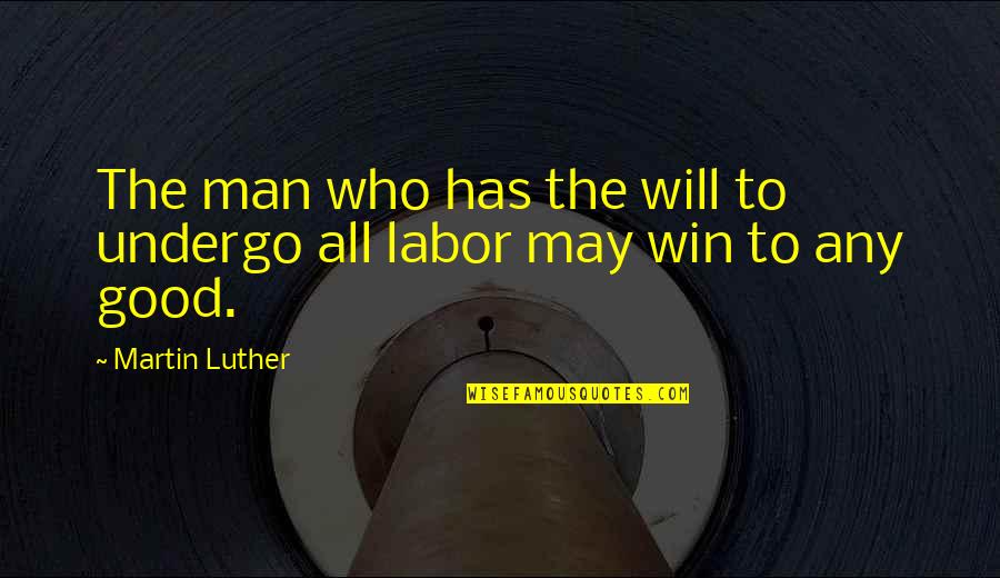 Phd Research Quotes By Martin Luther: The man who has the will to undergo