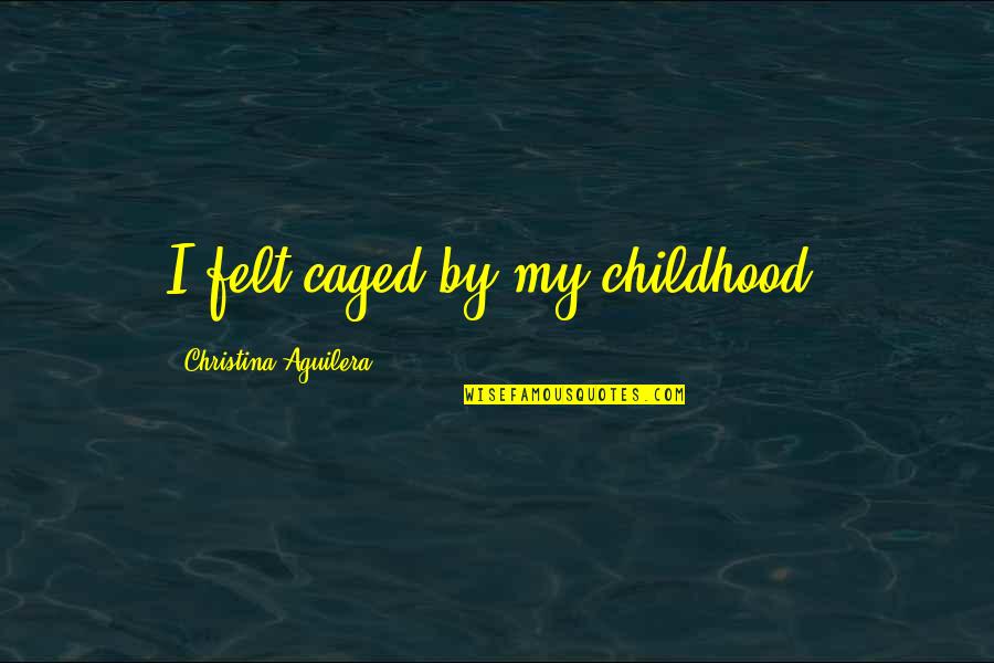 Phd Student Funny Quotes By Christina Aguilera: I felt caged by my childhood. Phd Student Funny Quotes By Christina Aguilera: I felt caged by my childhood.