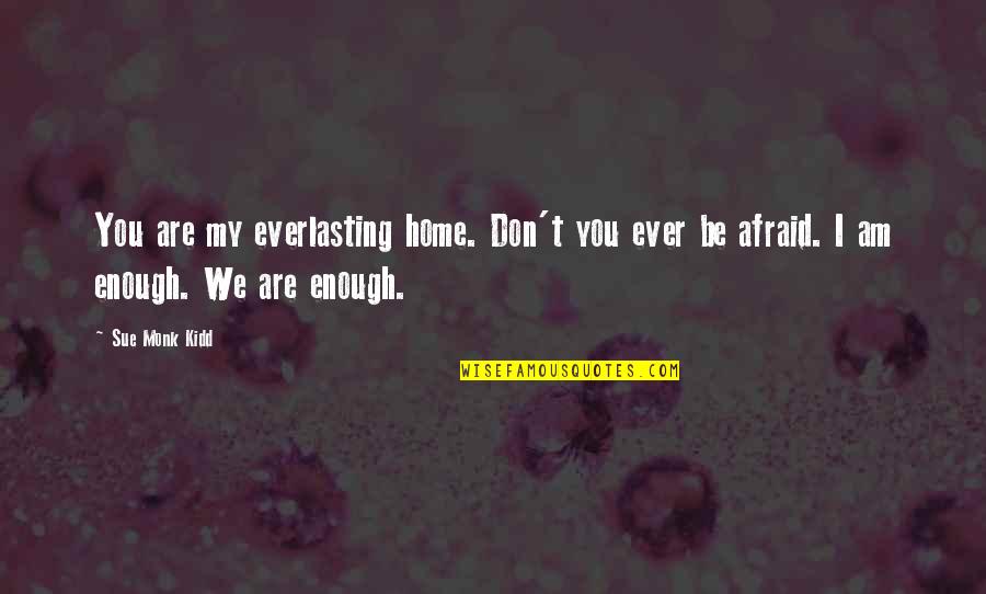 Phd Success Quotes By Sue Monk Kidd: You are my everlasting home. Don't you ever
