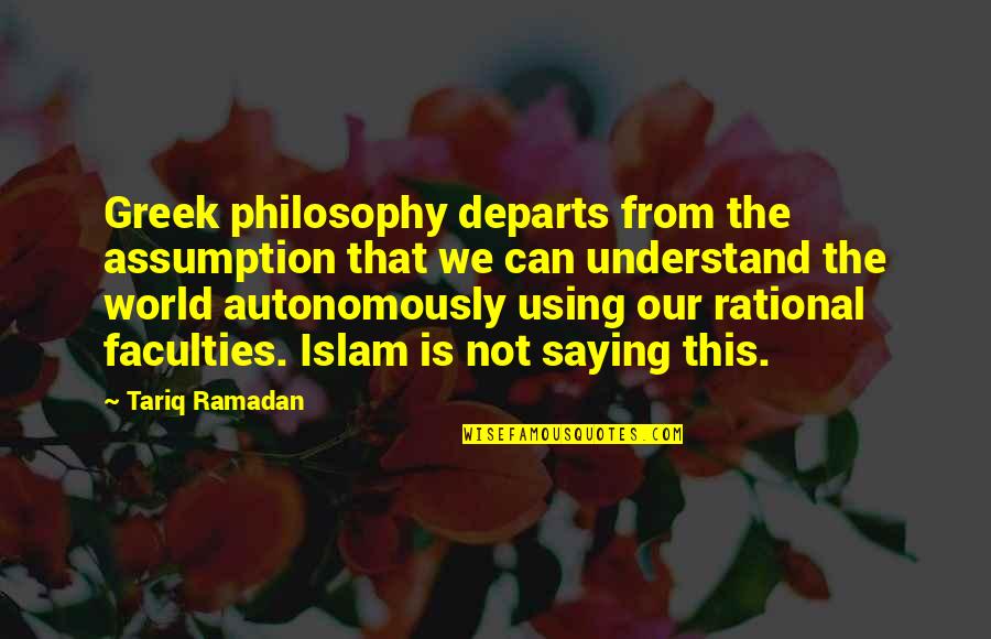 Phd Success Quotes By Tariq Ramadan: Greek philosophy departs from the assumption that we