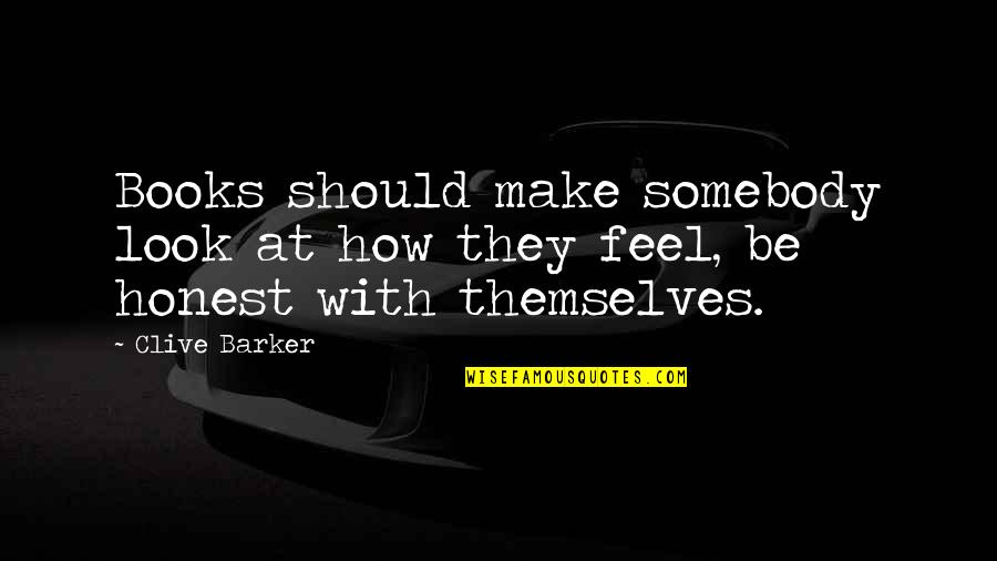 Phdresearch Quotes By Clive Barker: Books should make somebody look at how they