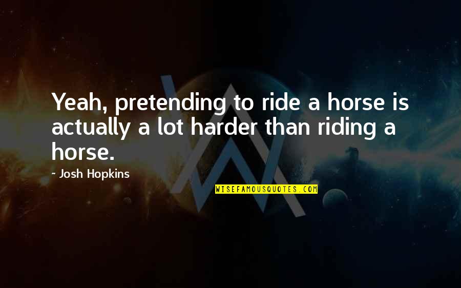 Phe Stock Quotes By Josh Hopkins: Yeah, pretending to ride a horse is actually