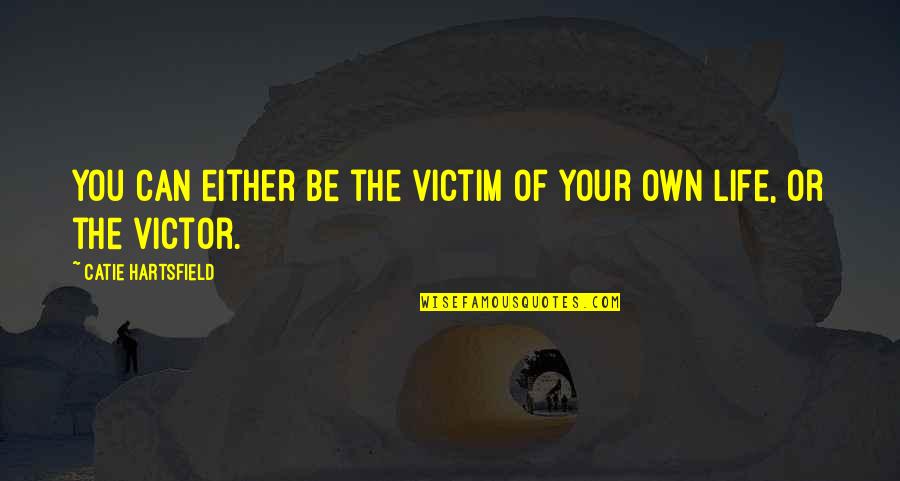 Phearsom Quotes By Catie Hartsfield: You can either be the victim of your