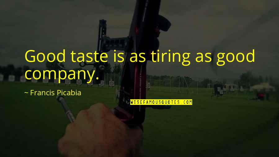 Phearsom Quotes By Francis Picabia: Good taste is as tiring as good company.