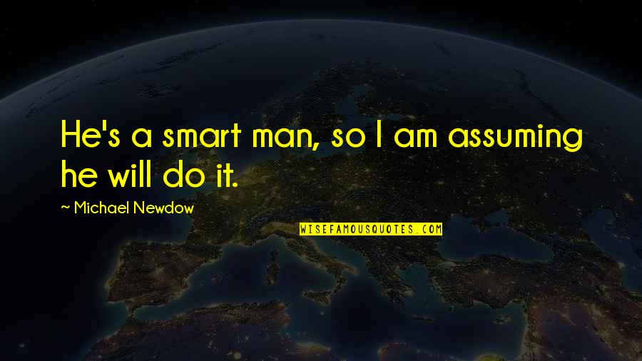 Pheaun Quotes By Michael Newdow: He's a smart man, so I am assuming Pheaun Quotes By Michael Newdow: He's a smart man, so I am assuming