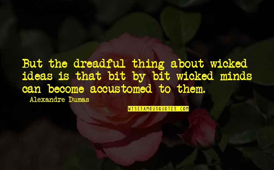 Phedra Johnson Quotes By Alexandre Dumas: But the dreadful thing about wicked ideas is
