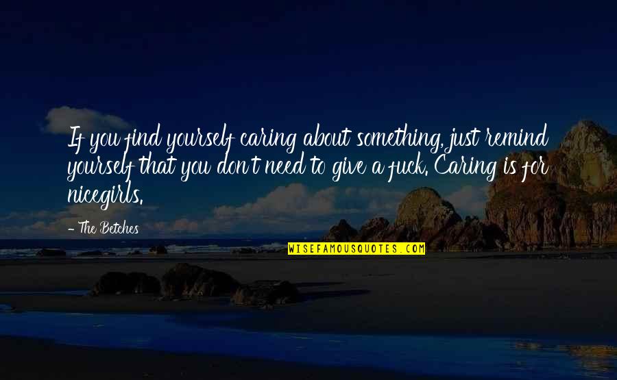 Pheebz Quotes By The Betches: If you find yourself caring about something, just Pheebz Quotes By The Betches: If you find yourself caring about something, just