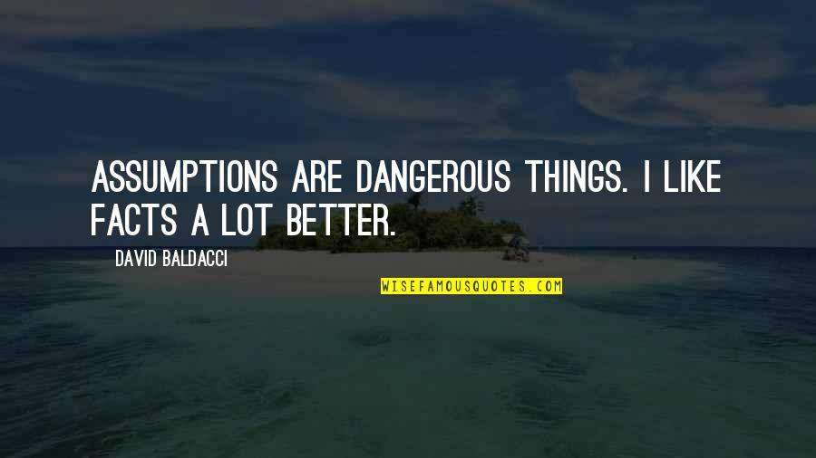Pheidippides Quotes By David Baldacci: Assumptions are dangerous things. I like facts a