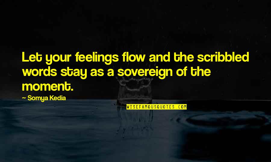 Pheiff Quotes By Somya Kedia: Let your feelings flow and the scribbled words