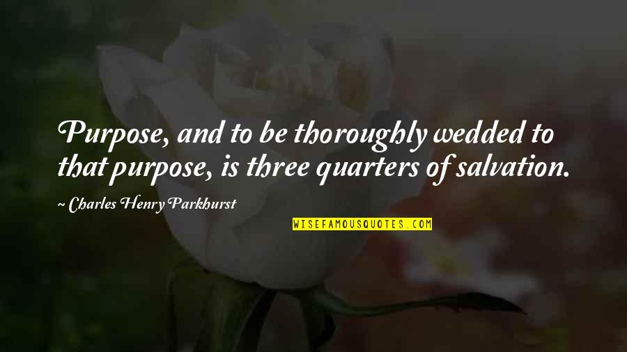 Pheko Mathibeli Quotes By Charles Henry Parkhurst: Purpose, and to be thoroughly wedded to that