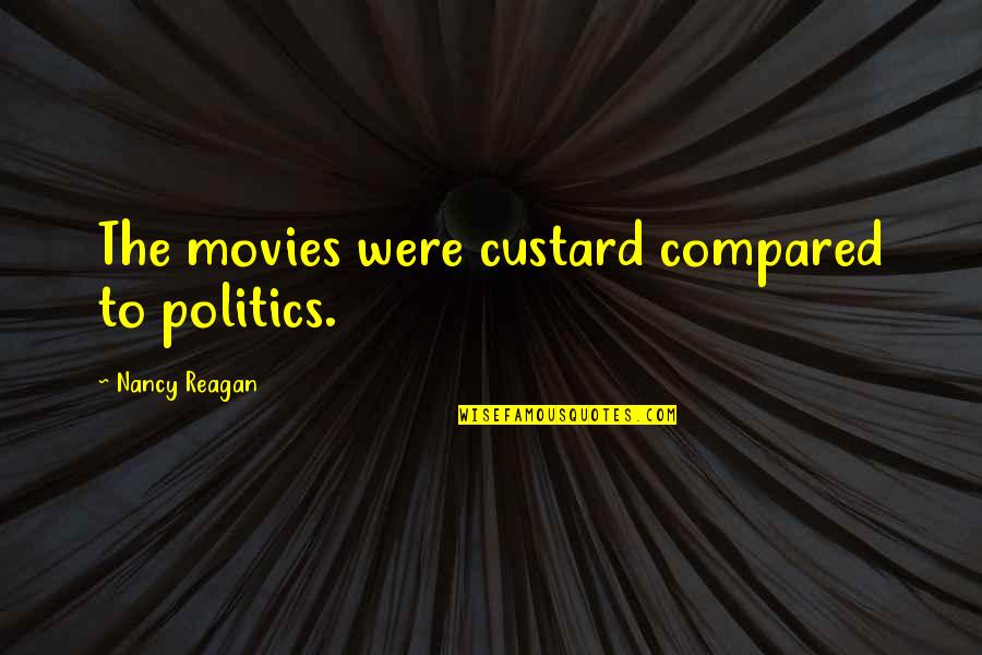 Pheko Ya Quotes By Nancy Reagan: The movies were custard compared to politics.