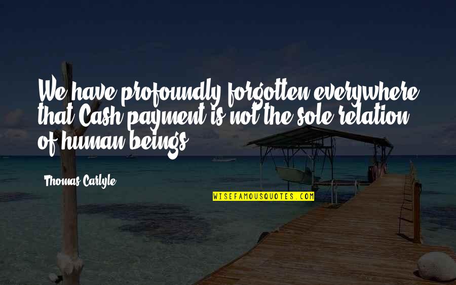 Pheko Yaka Quotes By Thomas Carlyle: We have profoundly forgotten everywhere that Cash-payment is