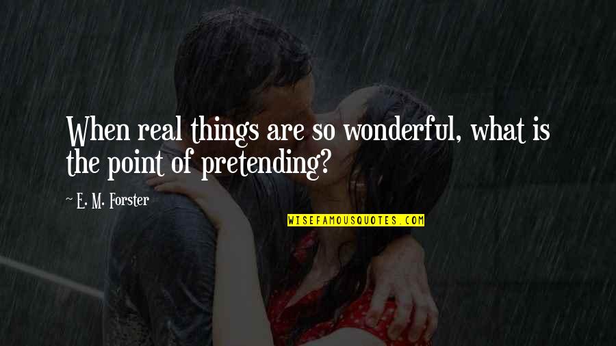 Phelans Place Quotes By E. M. Forster: When real things are so wonderful, what is