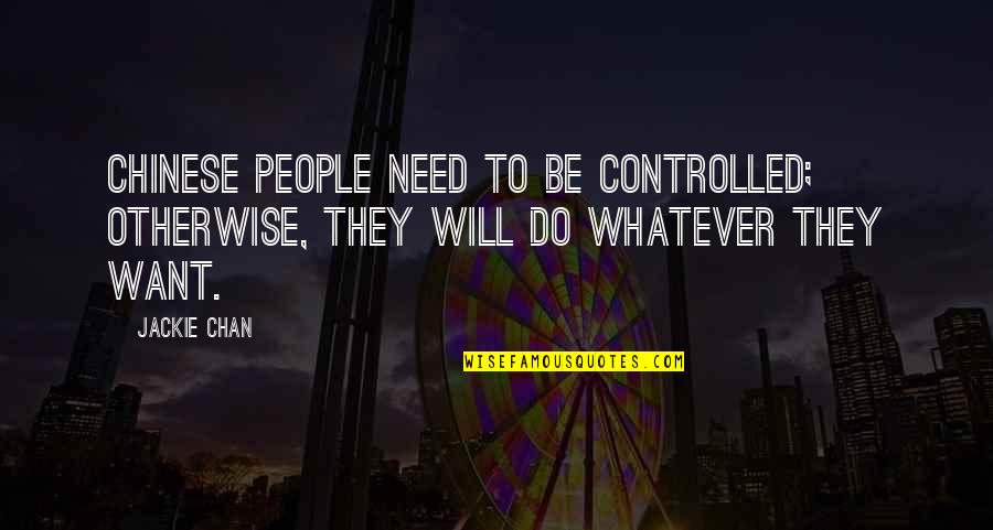 Phelans Place Quotes By Jackie Chan: Chinese people need to be controlled; otherwise, they