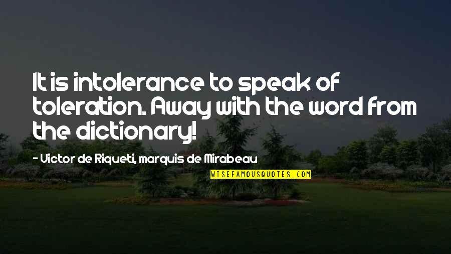 Phelicia Dang Quotes By Victor De Riqueti, Marquis De Mirabeau: It is intolerance to speak of toleration. Away