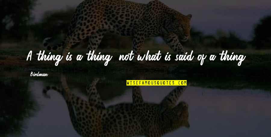 Phelix Quotes By Birdman: A thing is a thing, not what is