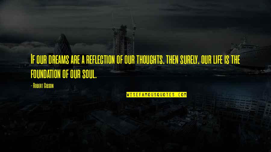 Phelix Quotes By Robert Gibson: If our dreams are a reflection of our