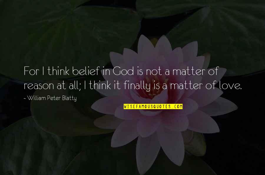 Phelix Quotes By William Peter Blatty: For I think belief in God is not