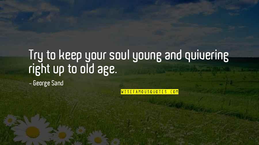 Pheloung Barrington Quotes By George Sand: Try to keep your soul young and quivering