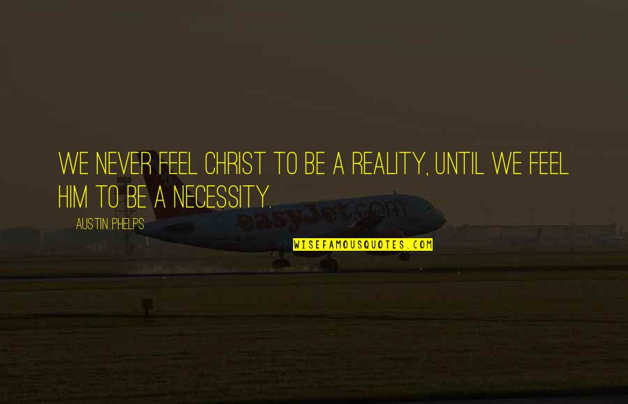 Phelps Quotes By Austin Phelps: We never feel Christ to be a reality,