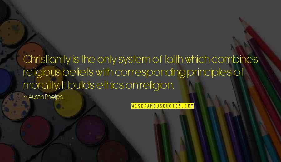Phelps Quotes By Austin Phelps: Christianity is the only system of faith which Phelps Quotes By Austin Phelps: Christianity is the only system of faith which