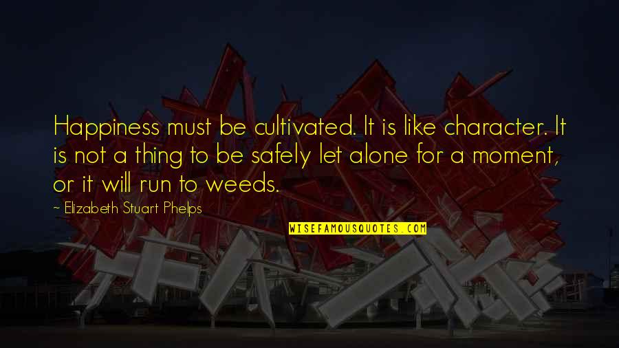 Phelps Quotes By Elizabeth Stuart Phelps: Happiness must be cultivated. It is like character. Phelps Quotes By Elizabeth Stuart Phelps: Happiness must be cultivated. It is like character.