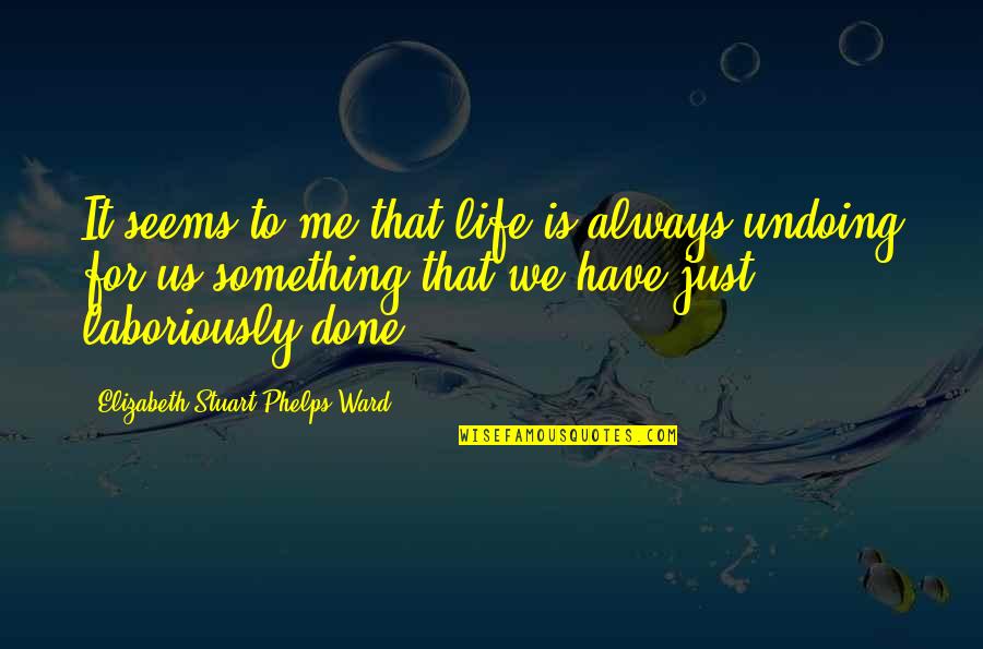Phelps Quotes By Elizabeth Stuart Phelps Ward: It seems to me that life is always Phelps Quotes By Elizabeth Stuart Phelps Ward: It seems to me that life is always