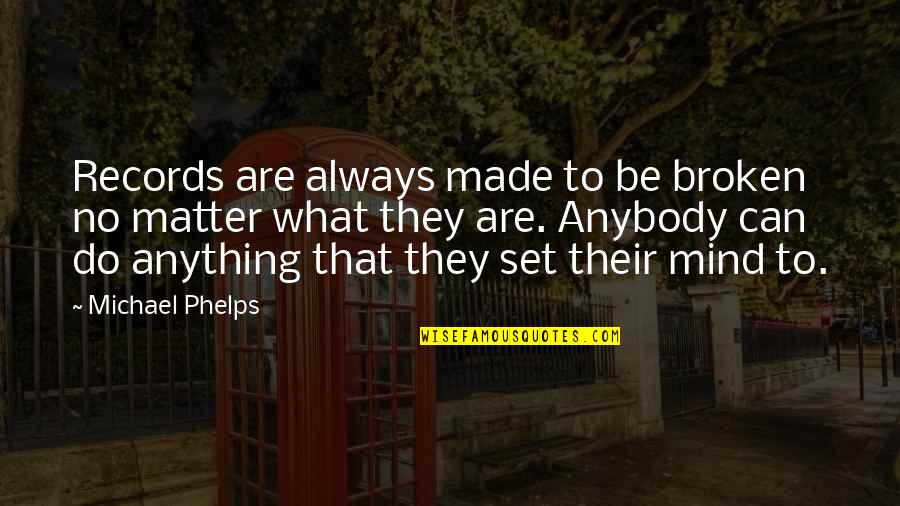 Phelps Quotes By Michael Phelps: Records are always made to be broken no Phelps Quotes By Michael Phelps: Records are always made to be broken no