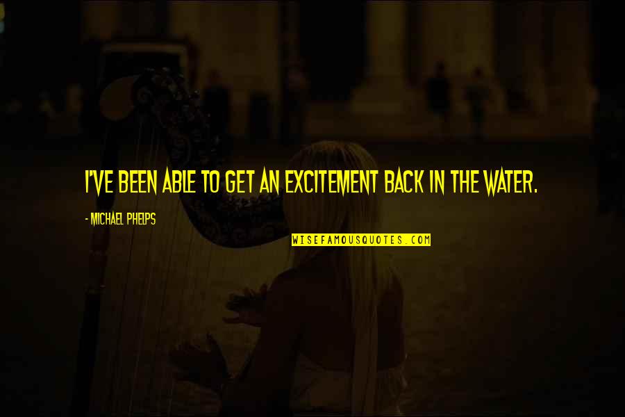 Phelps Quotes By Michael Phelps: I've been able to get an excitement back Phelps Quotes By Michael Phelps: I've been able to get an excitement back