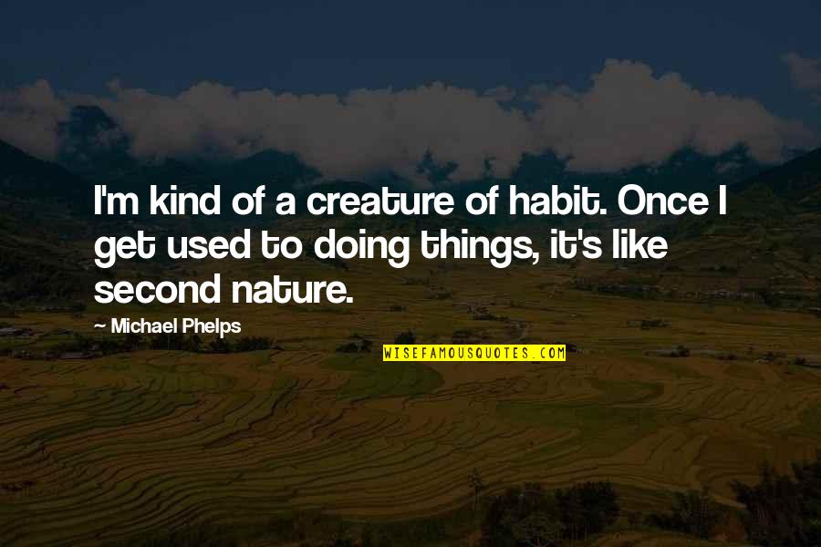 Phelps Quotes By Michael Phelps: I'm kind of a creature of habit. Once Phelps Quotes By Michael Phelps: I'm kind of a creature of habit. Once