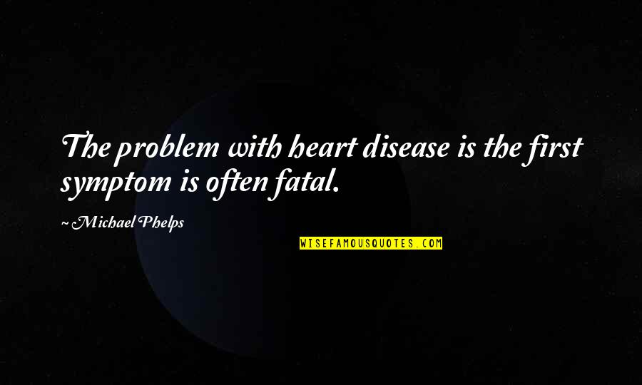 Phelps Quotes By Michael Phelps: The problem with heart disease is the first Phelps Quotes By Michael Phelps: The problem with heart disease is the first