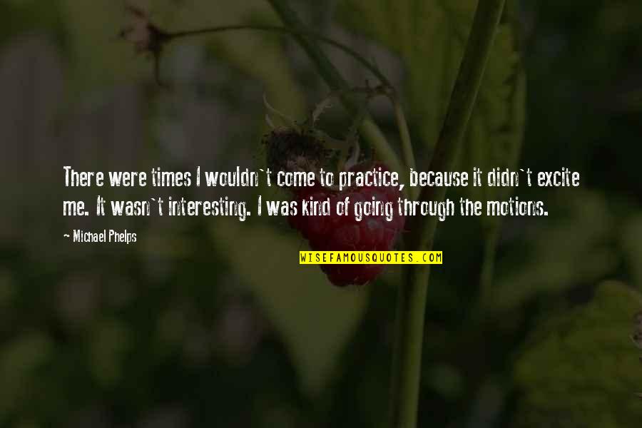 Phelps Quotes By Michael Phelps: There were times I wouldn't come to practice, Phelps Quotes By Michael Phelps: There were times I wouldn't come to practice,