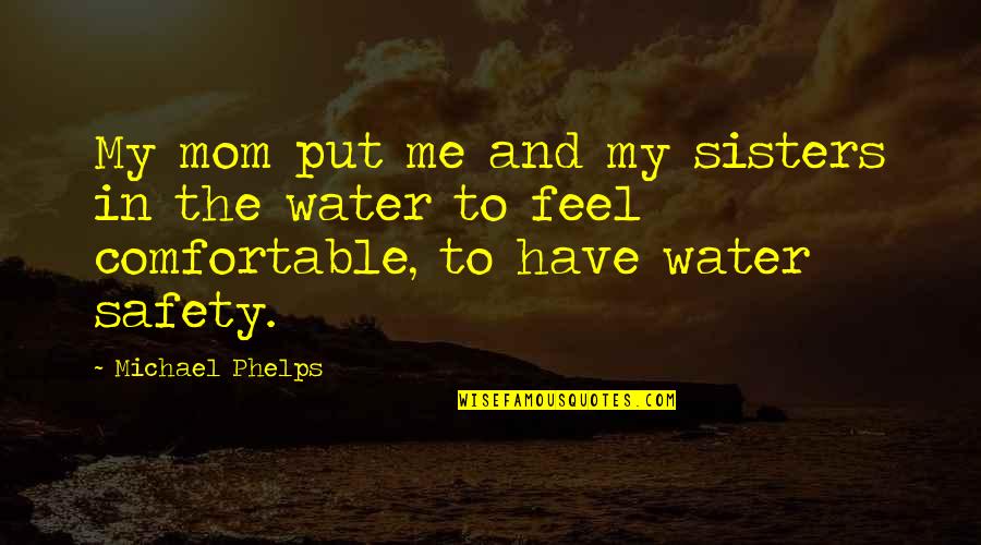 Phelps Quotes By Michael Phelps: My mom put me and my sisters in Phelps Quotes By Michael Phelps: My mom put me and my sisters in