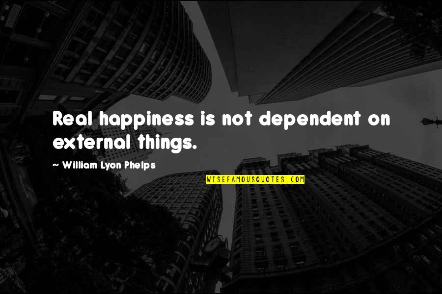 Phelps Quotes By William Lyon Phelps: Real happiness is not dependent on external things. Phelps Quotes By William Lyon Phelps: Real happiness is not dependent on external things.