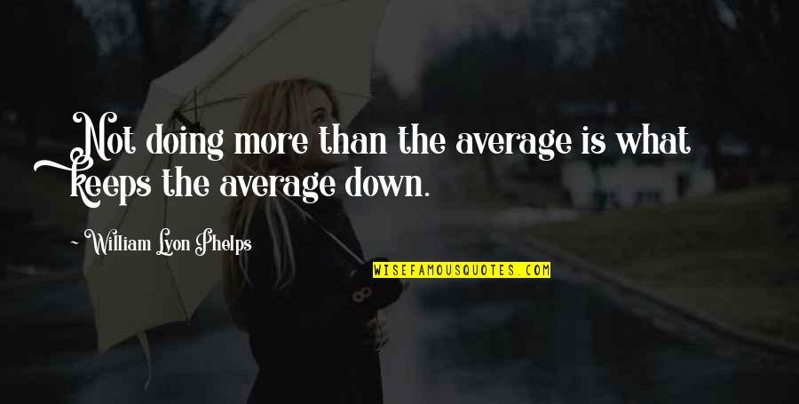 Phelps Quotes By William Lyon Phelps: Not doing more than the average is what Phelps Quotes By William Lyon Phelps: Not doing more than the average is what