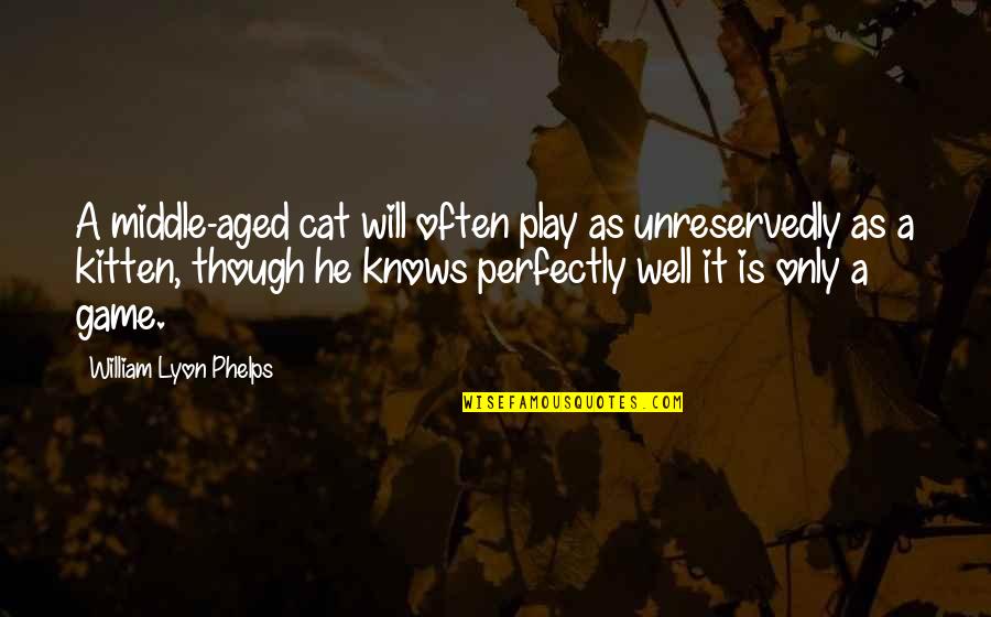 Phelps Quotes By William Lyon Phelps: A middle-aged cat will often play as unreservedly Phelps Quotes By William Lyon Phelps: A middle-aged cat will often play as unreservedly