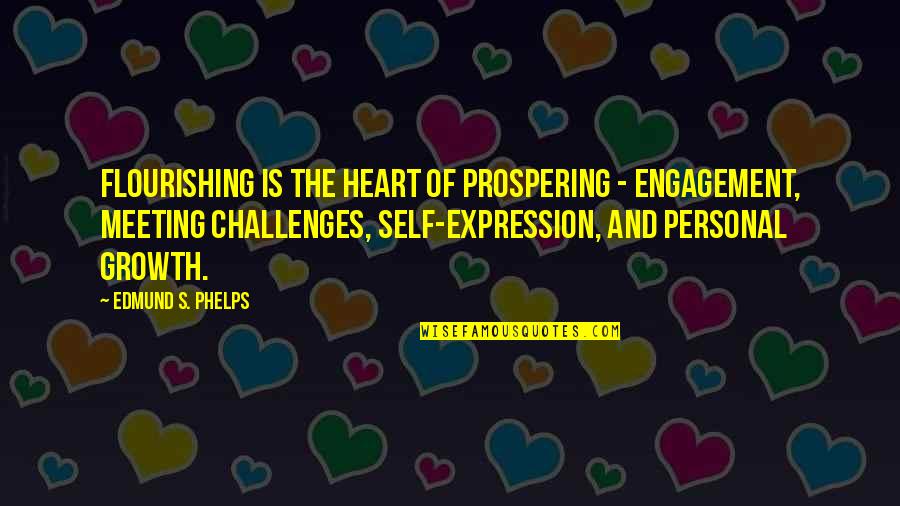 Phelps's Quotes By Edmund S. Phelps: Flourishing is the heart of prospering - engagement,