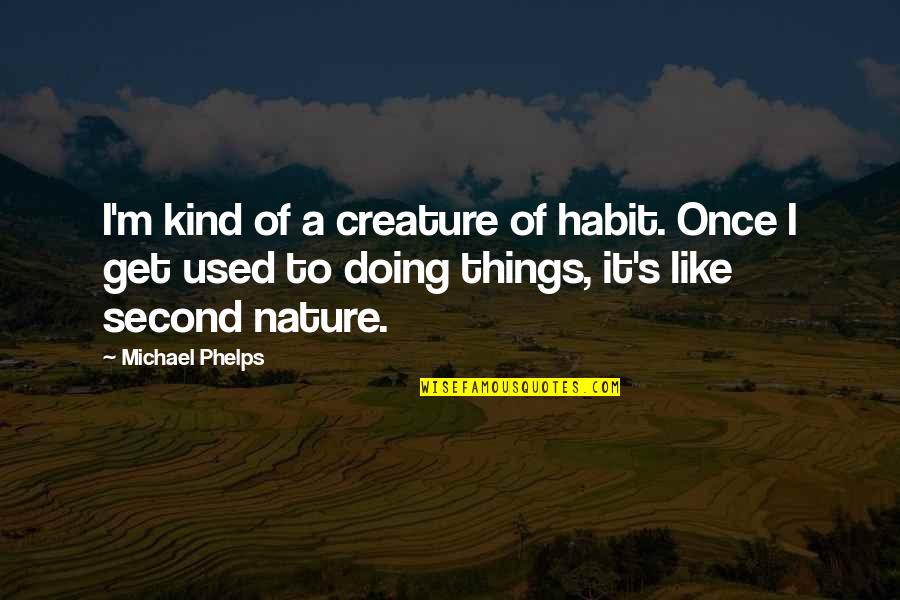 Phelps's Quotes By Michael Phelps: I'm kind of a creature of habit. Once