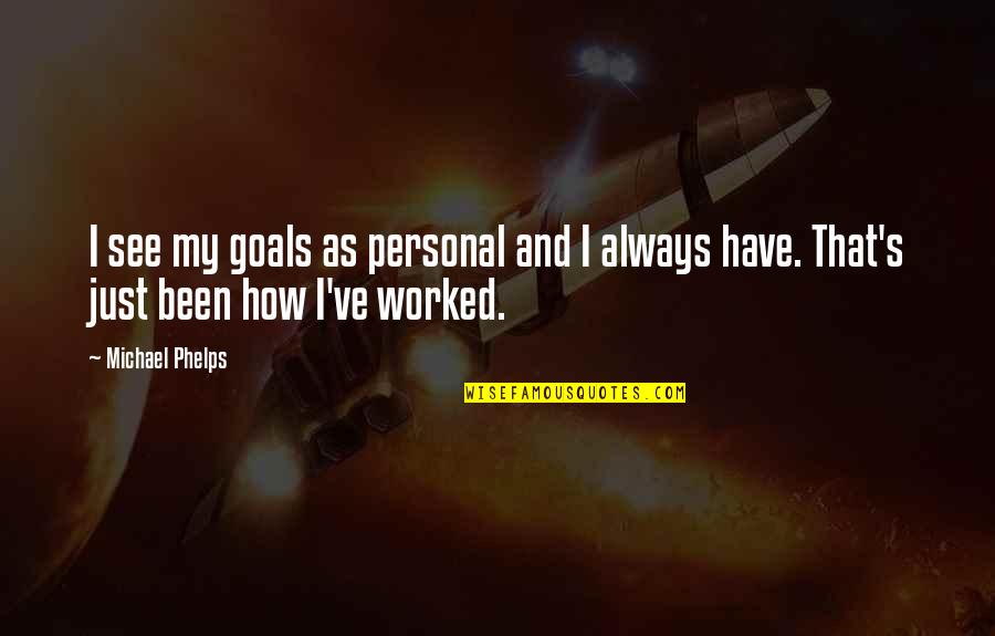 Phelps's Quotes By Michael Phelps: I see my goals as personal and I