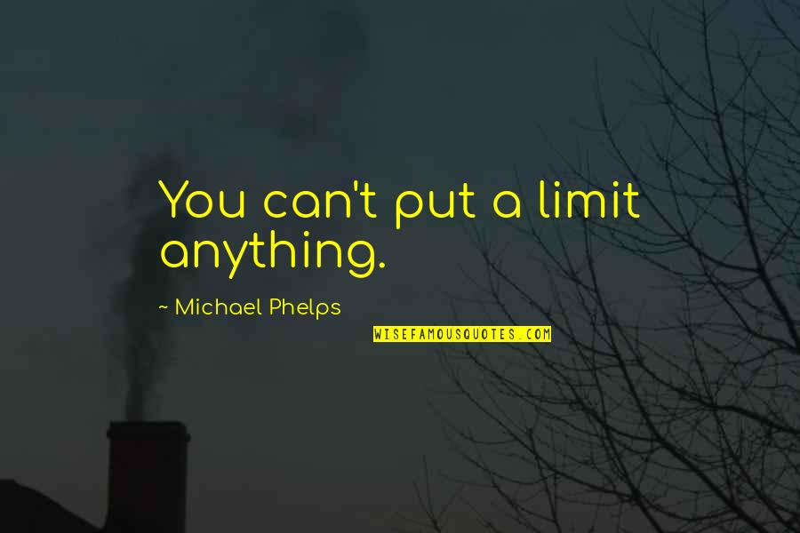 Phelps's Quotes By Michael Phelps: You can't put a limit anything.