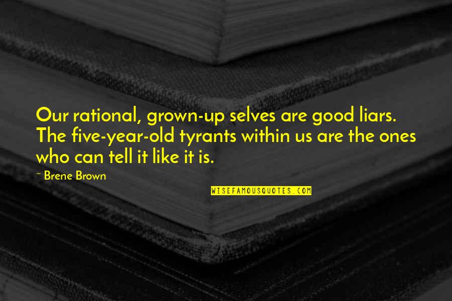 Phemister Jennifer Quotes By Brene Brown: Our rational, grown-up selves are good liars. The