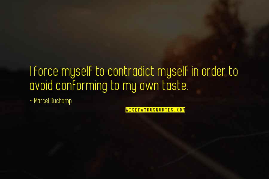 Phenethylamine Quotes By Marcel Duchamp: I force myself to contradict myself in order