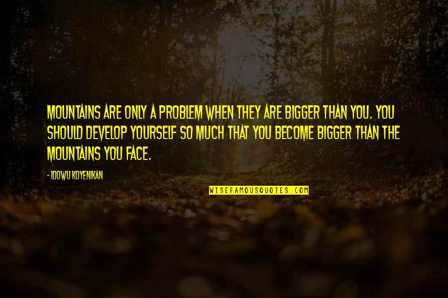 Pheng Vannak Quotes By Idowu Koyenikan: Mountains are only a problem when they are Pheng Vannak Quotes By Idowu Koyenikan: Mountains are only a problem when they are