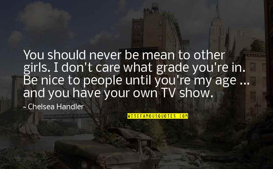 Phenice Crete Quotes By Chelsea Handler: You should never be mean to other girls.