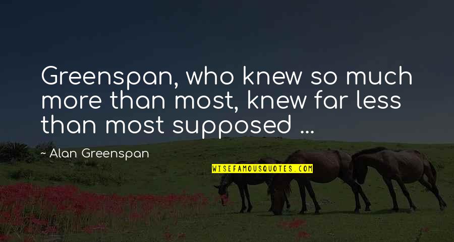 Phenicie Liban Quotes By Alan Greenspan: Greenspan, who knew so much more than most,